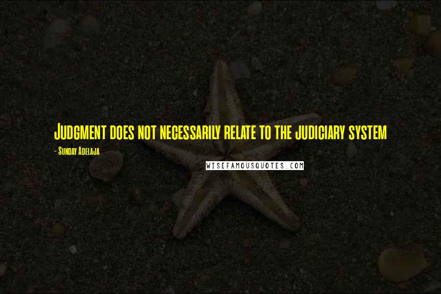 Sunday Adelaja Quotes: Judgment does not necessarily relate to the judiciary system