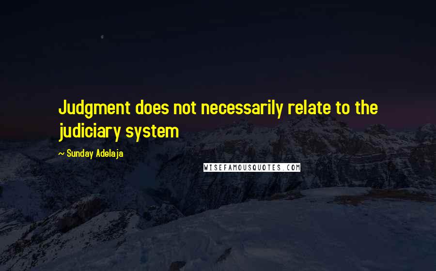 Sunday Adelaja Quotes: Judgment does not necessarily relate to the judiciary system