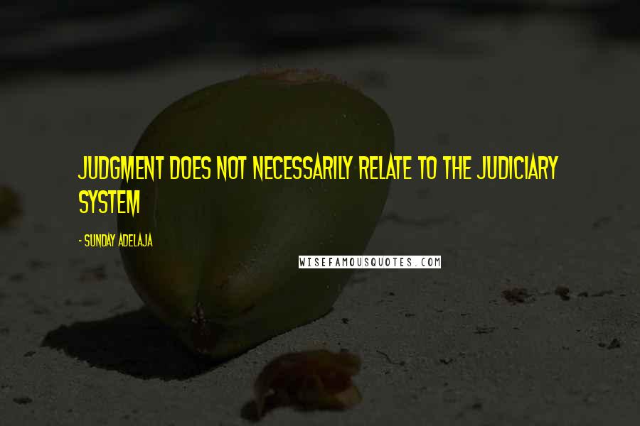 Sunday Adelaja Quotes: Judgment does not necessarily relate to the judiciary system