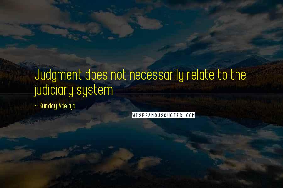 Sunday Adelaja Quotes: Judgment does not necessarily relate to the judiciary system