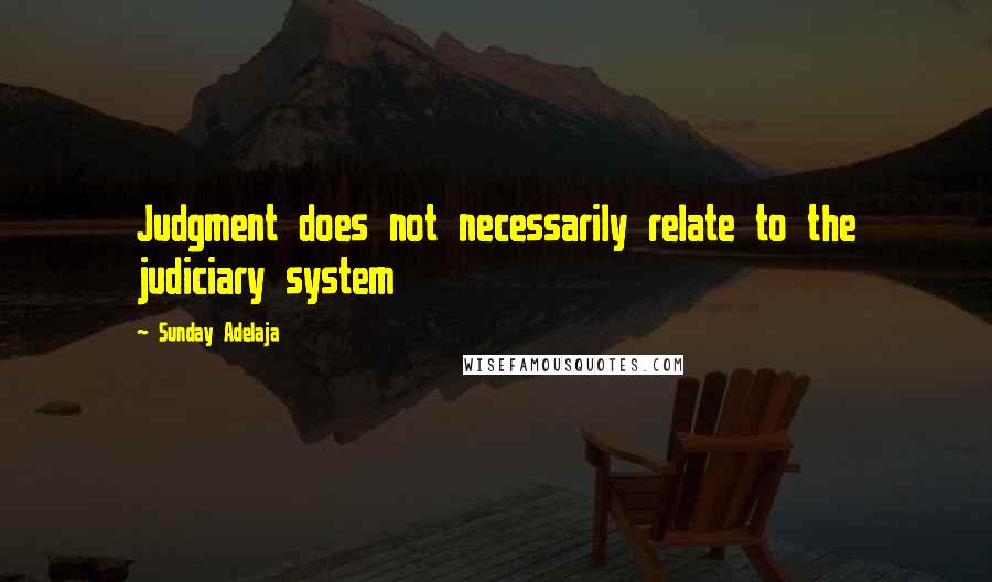 Sunday Adelaja Quotes: Judgment does not necessarily relate to the judiciary system