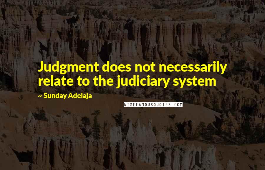 Sunday Adelaja Quotes: Judgment does not necessarily relate to the judiciary system