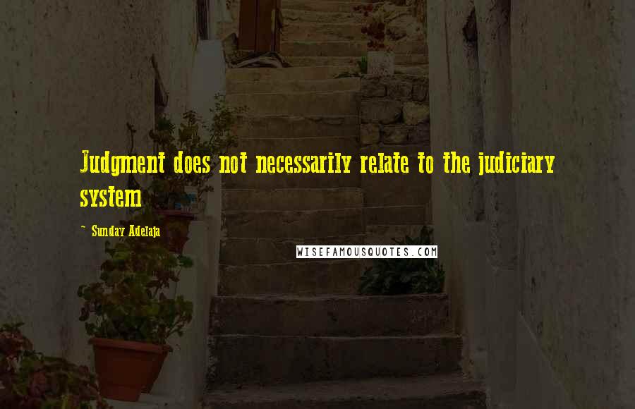 Sunday Adelaja Quotes: Judgment does not necessarily relate to the judiciary system