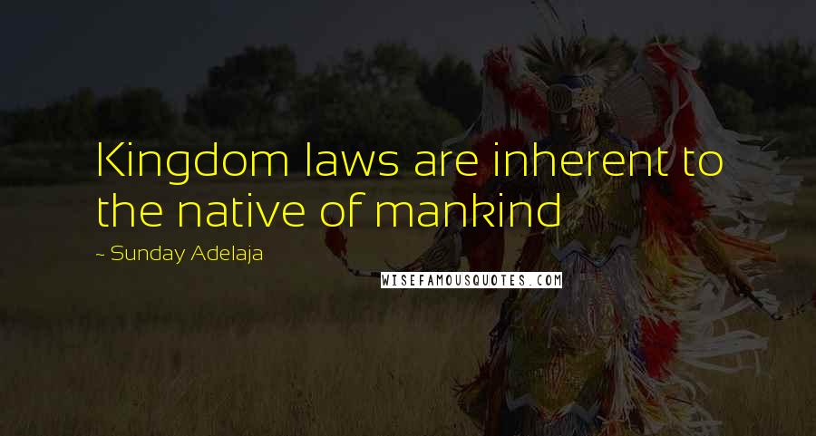 Sunday Adelaja Quotes: Kingdom laws are inherent to the native of mankind