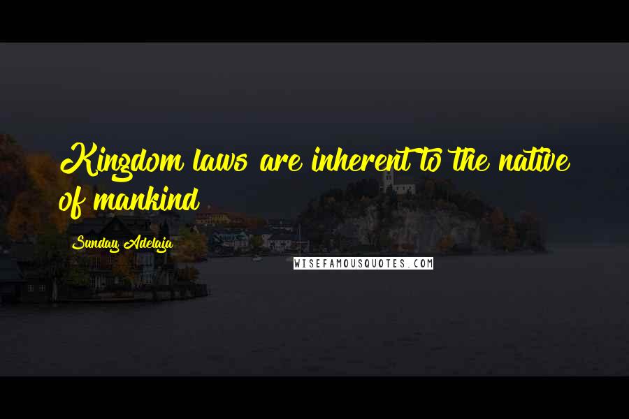 Sunday Adelaja Quotes: Kingdom laws are inherent to the native of mankind