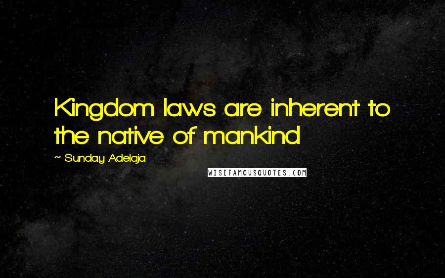 Sunday Adelaja Quotes: Kingdom laws are inherent to the native of mankind