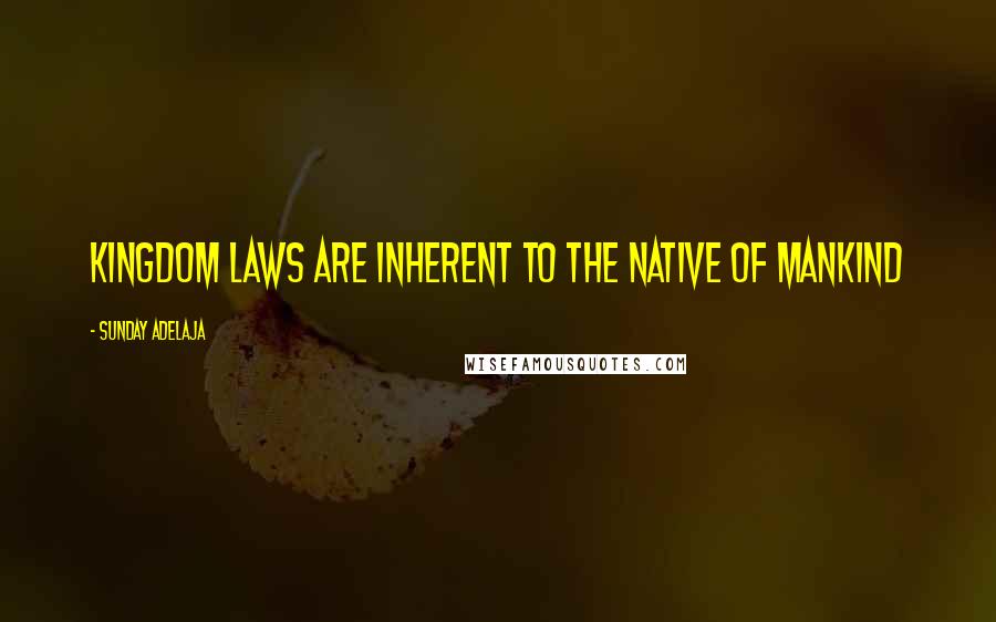 Sunday Adelaja Quotes: Kingdom laws are inherent to the native of mankind