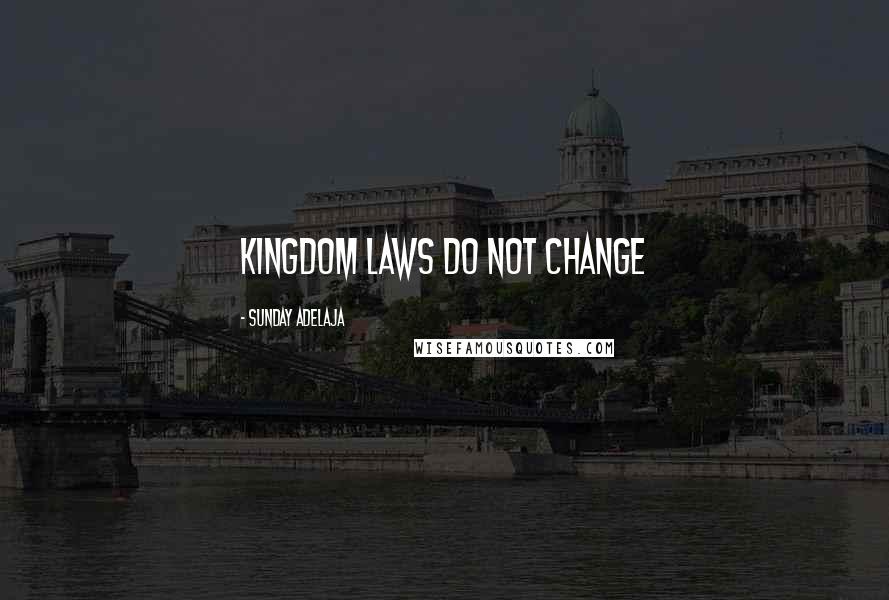Sunday Adelaja Quotes: Kingdom laws do not change