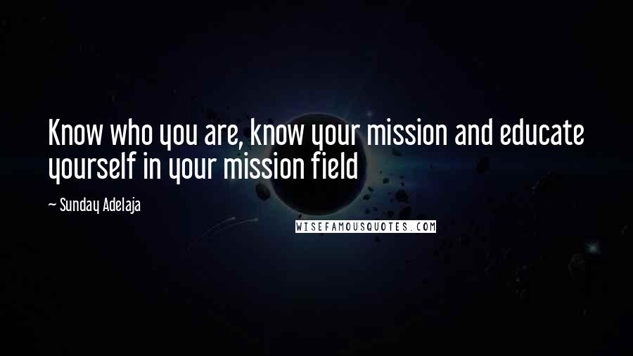 Sunday Adelaja Quotes: Know who you are, know your mission and educate yourself in your mission field