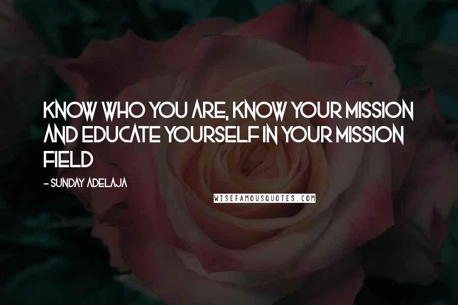 Sunday Adelaja Quotes: Know who you are, know your mission and educate yourself in your mission field