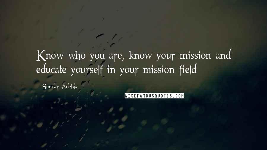 Sunday Adelaja Quotes: Know who you are, know your mission and educate yourself in your mission field