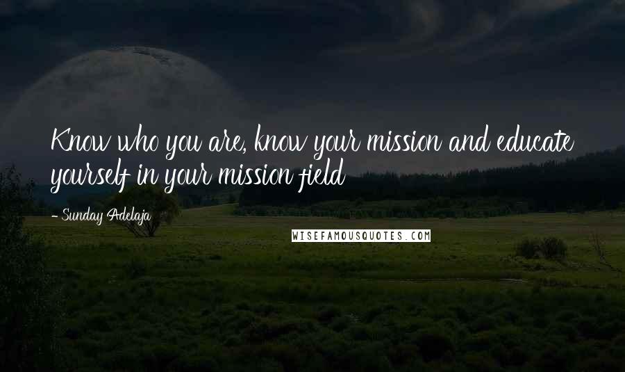 Sunday Adelaja Quotes: Know who you are, know your mission and educate yourself in your mission field