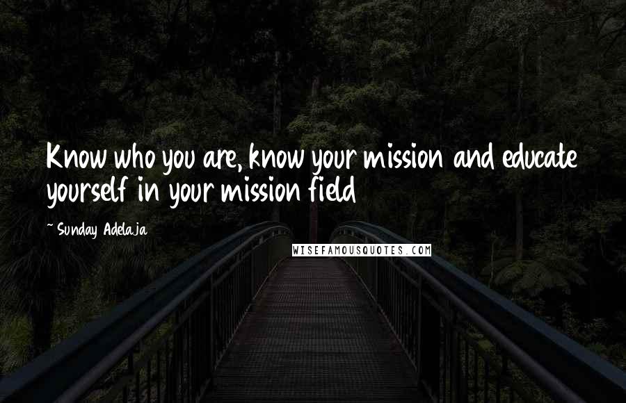 Sunday Adelaja Quotes: Know who you are, know your mission and educate yourself in your mission field