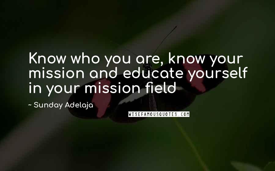 Sunday Adelaja Quotes: Know who you are, know your mission and educate yourself in your mission field