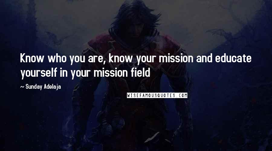Sunday Adelaja Quotes: Know who you are, know your mission and educate yourself in your mission field