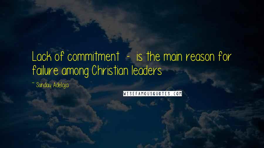 Sunday Adelaja Quotes: Lack of commitment  -  is the main reason for failure among Christian leaders