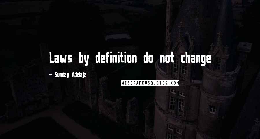 Sunday Adelaja Quotes: Laws by definition do not change