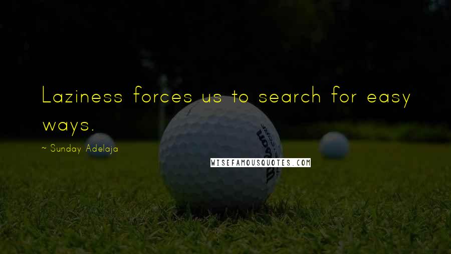 Sunday Adelaja Quotes: Laziness forces us to search for easy ways.