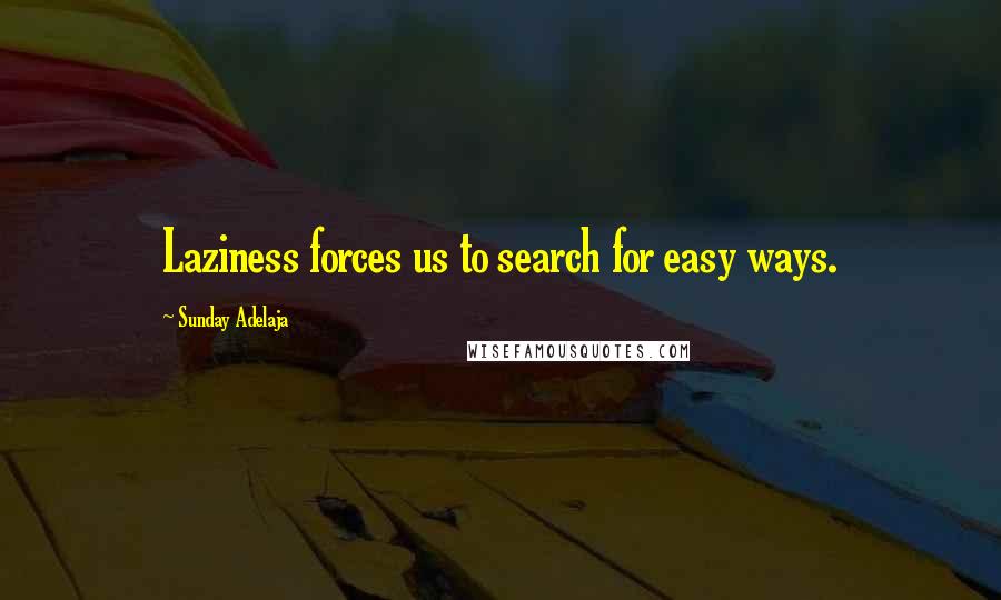 Sunday Adelaja Quotes: Laziness forces us to search for easy ways.