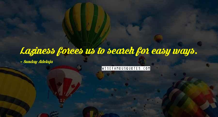 Sunday Adelaja Quotes: Laziness forces us to search for easy ways.