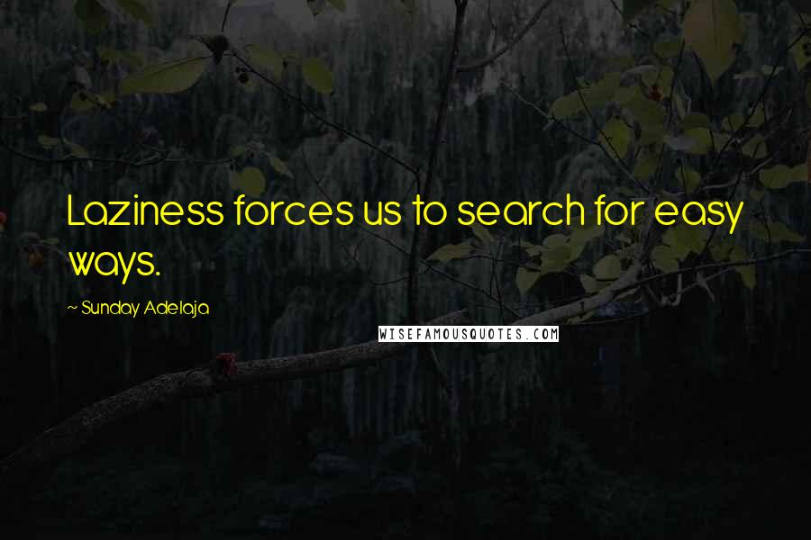 Sunday Adelaja Quotes: Laziness forces us to search for easy ways.