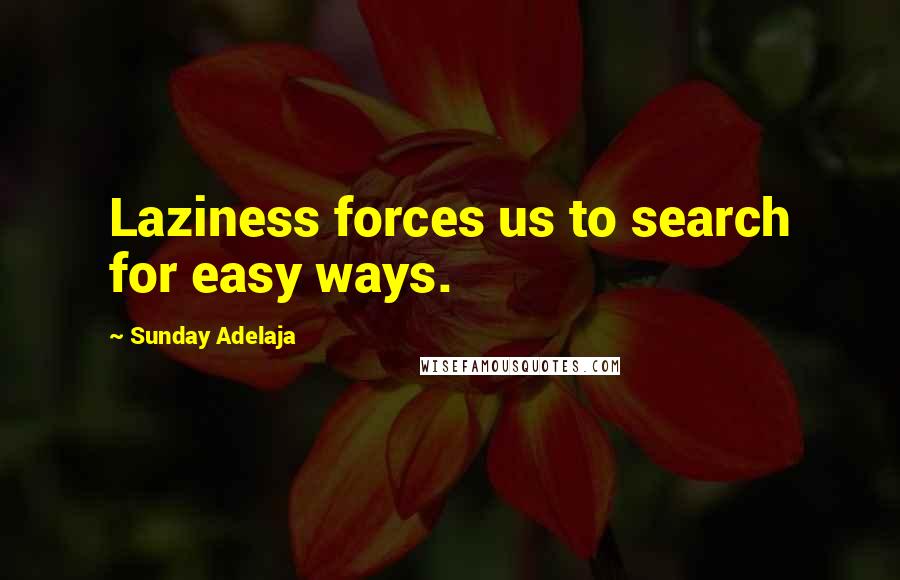 Sunday Adelaja Quotes: Laziness forces us to search for easy ways.