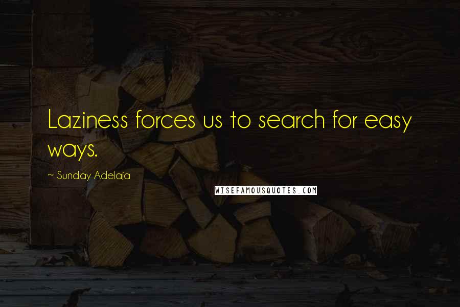 Sunday Adelaja Quotes: Laziness forces us to search for easy ways.