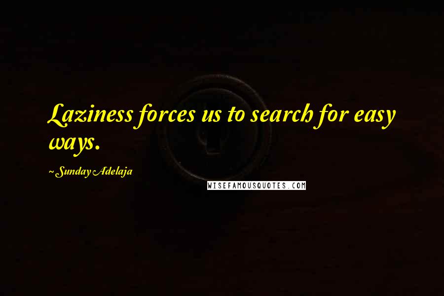 Sunday Adelaja Quotes: Laziness forces us to search for easy ways.