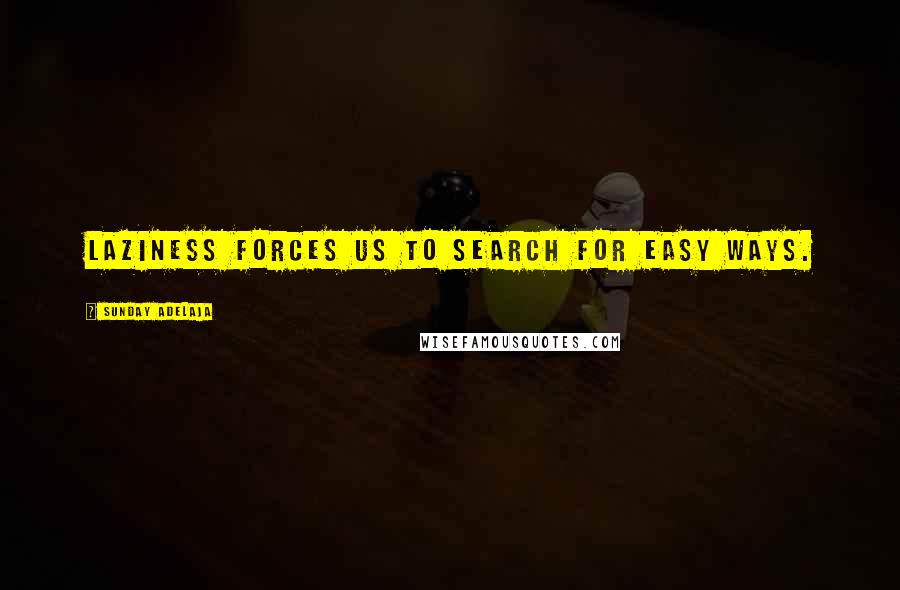 Sunday Adelaja Quotes: Laziness forces us to search for easy ways.