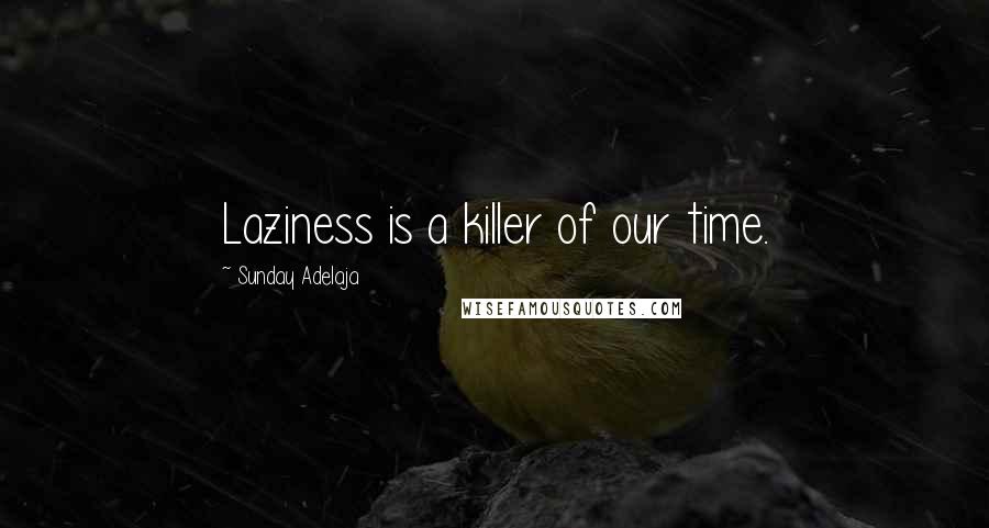 Sunday Adelaja Quotes: Laziness is a killer of our time.