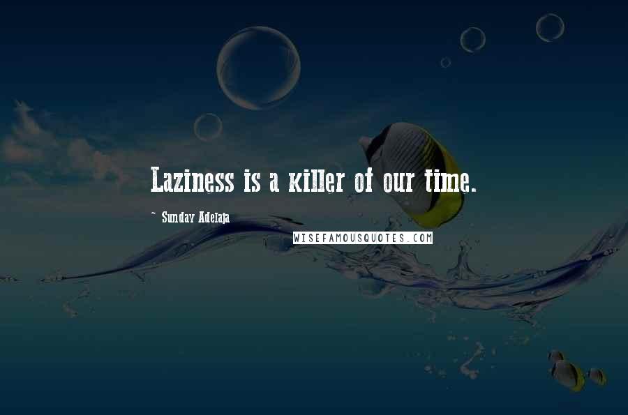 Sunday Adelaja Quotes: Laziness is a killer of our time.