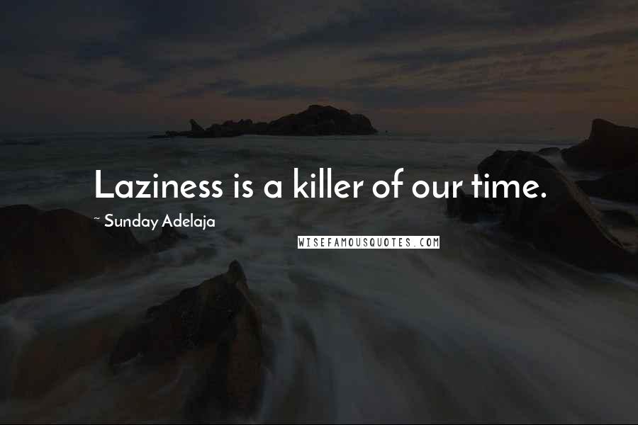 Sunday Adelaja Quotes: Laziness is a killer of our time.
