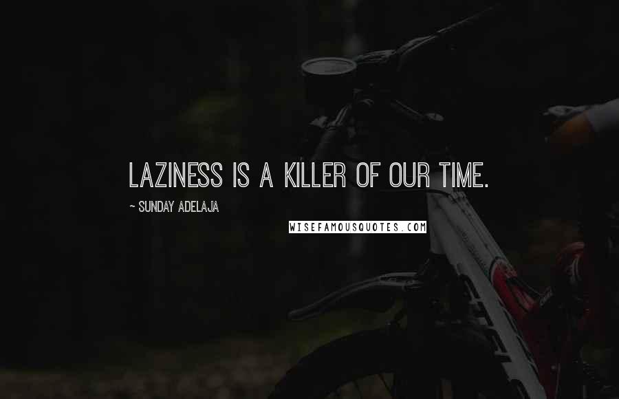 Sunday Adelaja Quotes: Laziness is a killer of our time.