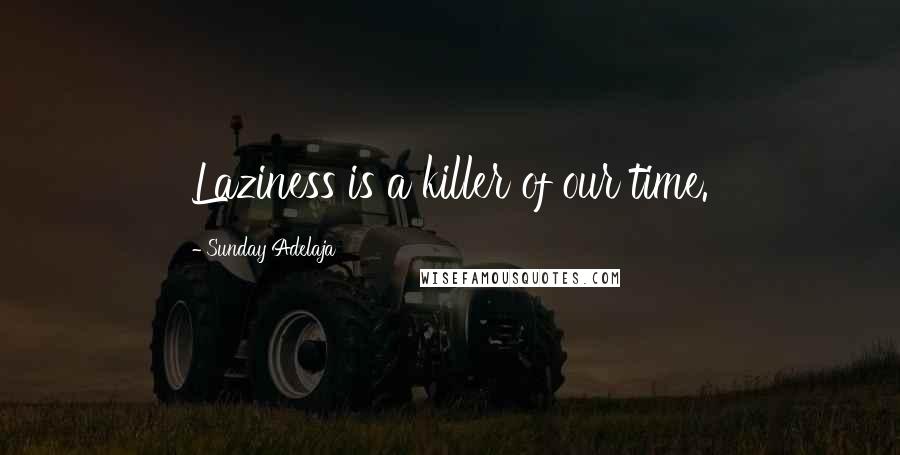 Sunday Adelaja Quotes: Laziness is a killer of our time.