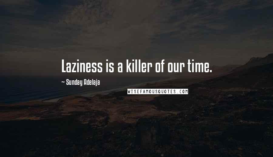 Sunday Adelaja Quotes: Laziness is a killer of our time.