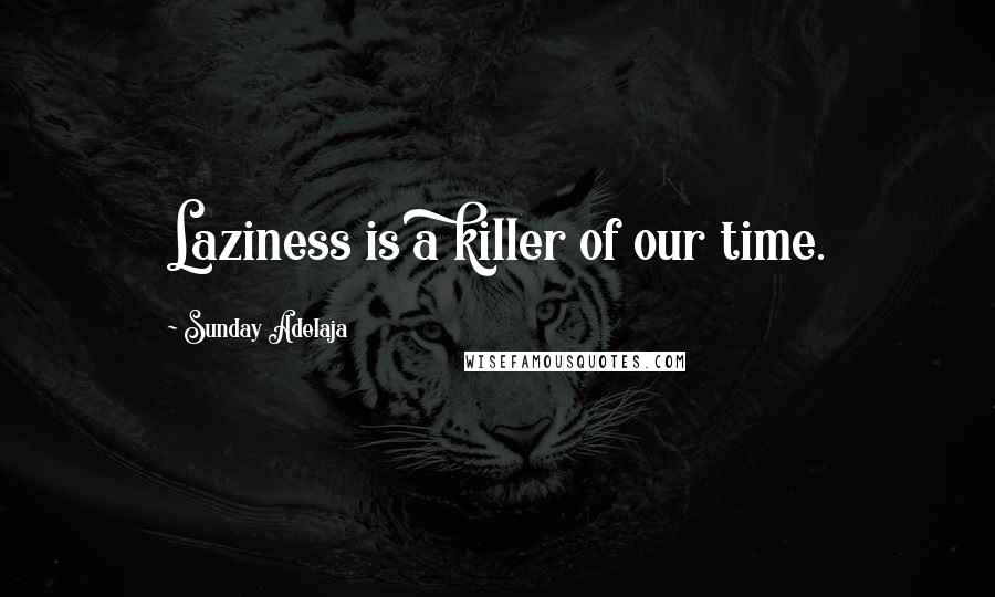 Sunday Adelaja Quotes: Laziness is a killer of our time.