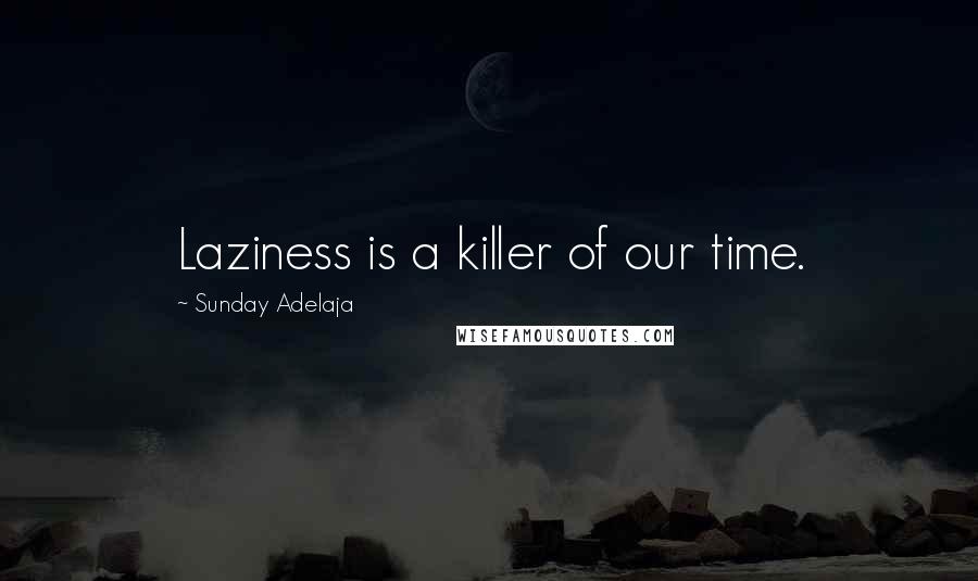 Sunday Adelaja Quotes: Laziness is a killer of our time.