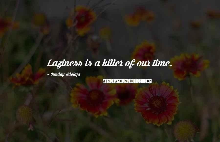 Sunday Adelaja Quotes: Laziness is a killer of our time.