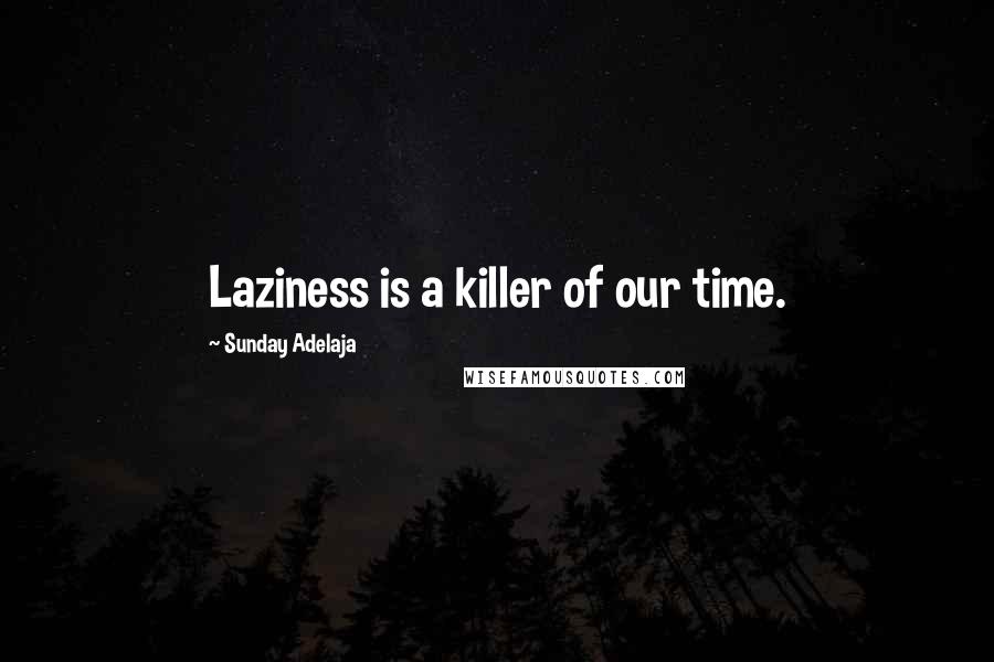Sunday Adelaja Quotes: Laziness is a killer of our time.