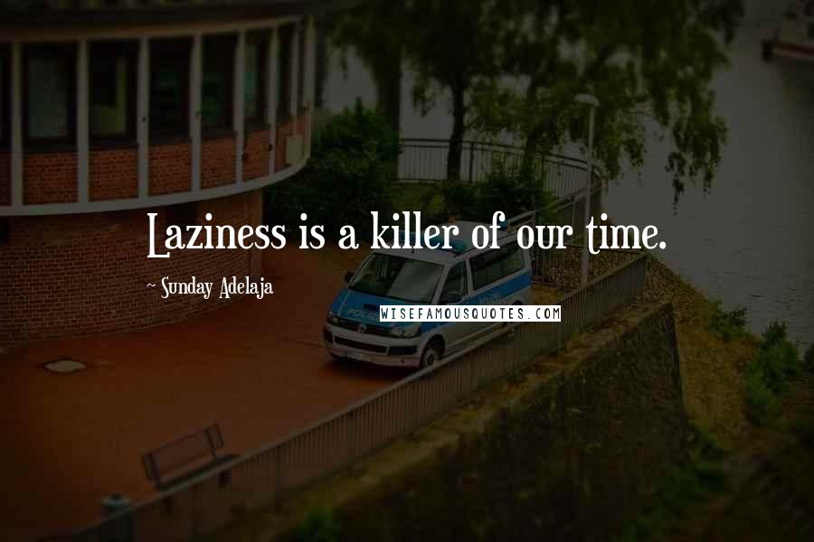 Sunday Adelaja Quotes: Laziness is a killer of our time.