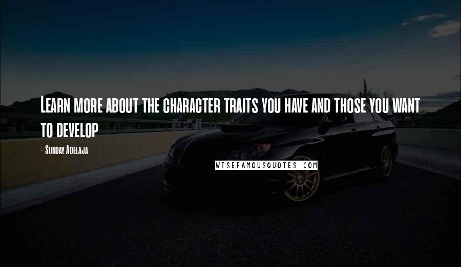 Sunday Adelaja Quotes: Learn more about the character traits you have and those you want to develop