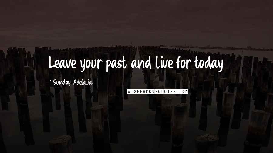 Sunday Adelaja Quotes: Leave your past and live for today