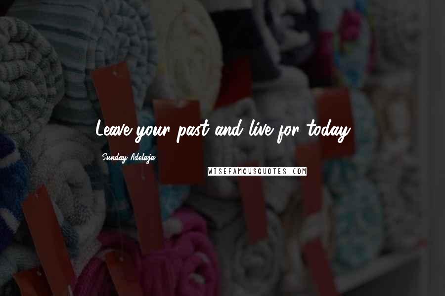 Sunday Adelaja Quotes: Leave your past and live for today