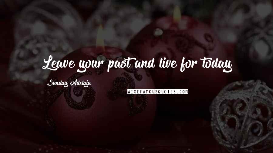 Sunday Adelaja Quotes: Leave your past and live for today