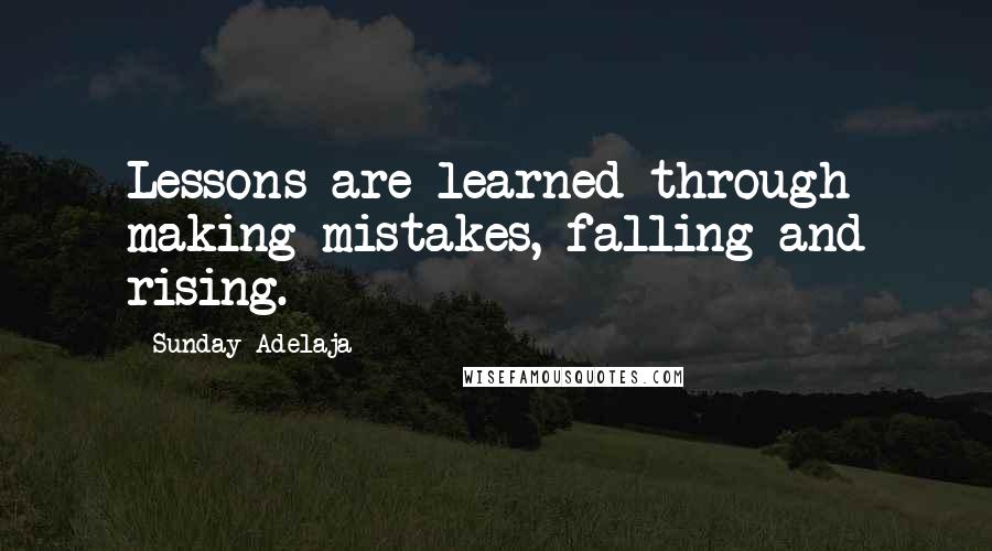 Sunday Adelaja Quotes: Lessons are learned through making mistakes, falling and rising.