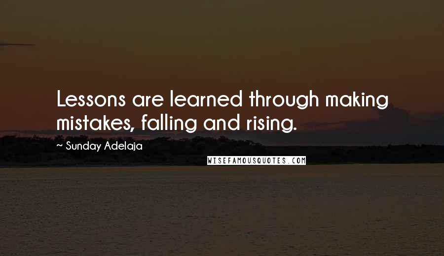 Sunday Adelaja Quotes: Lessons are learned through making mistakes, falling and rising.