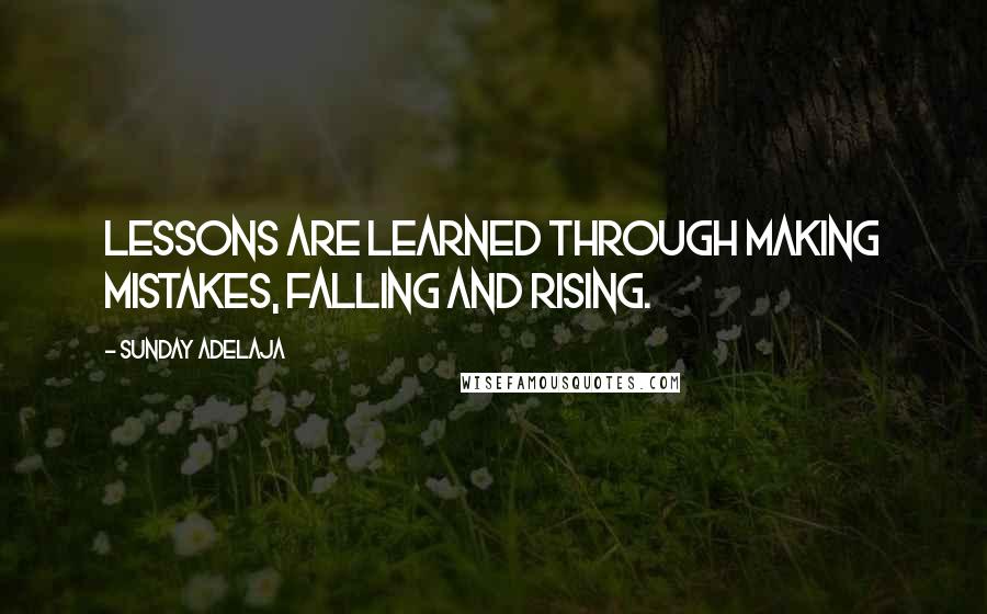 Sunday Adelaja Quotes: Lessons are learned through making mistakes, falling and rising.