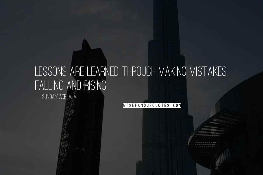 Sunday Adelaja Quotes: Lessons are learned through making mistakes, falling and rising.