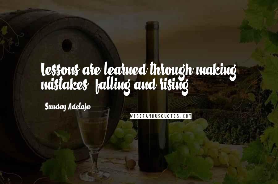 Sunday Adelaja Quotes: Lessons are learned through making mistakes, falling and rising.