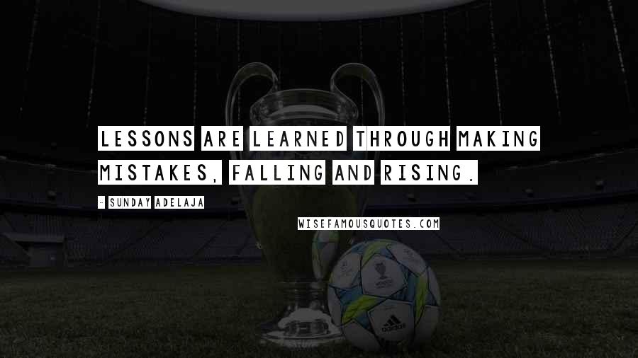 Sunday Adelaja Quotes: Lessons are learned through making mistakes, falling and rising.